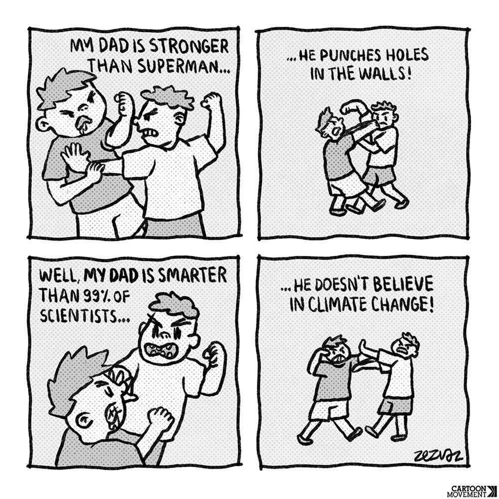Sequenced cartoon by Zez Vaz depicting two kids fighting. one says "My dad is stronger than Superman... he punches holes in the walls!", the other answers "Well, my dad is smarter than 99% of scientists... he doesn't believe in climate change!"